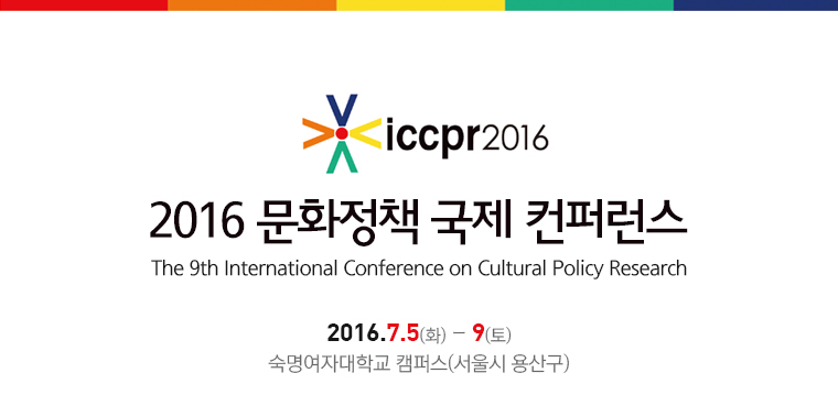 ICCPR2016/2016 문화정책 국제 컨퍼런스/The 9th International Conference on Cultural Policy Research/2016.7.5(화)-9(토)/숙명여자대학교 캠퍼스(서울시 용산구)