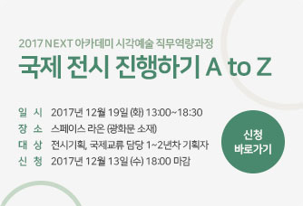 2017 NEXT 아카데미 시각예술 직무역량과정 국제 전시 진행하기 A to Z